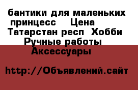 бантики для маленьких принцесс  › Цена ­ 450 - Татарстан респ. Хобби. Ручные работы » Аксессуары   